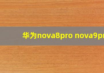 华为nova8pro nova9pro